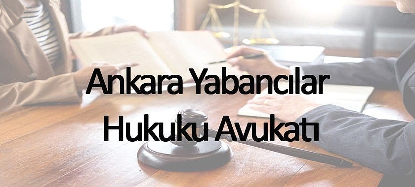 ankara yabancılar hukuku avukatı